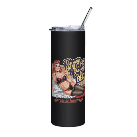 The Only Handcuffs I Like Are on My Bed – Stainless Steel Tumbler